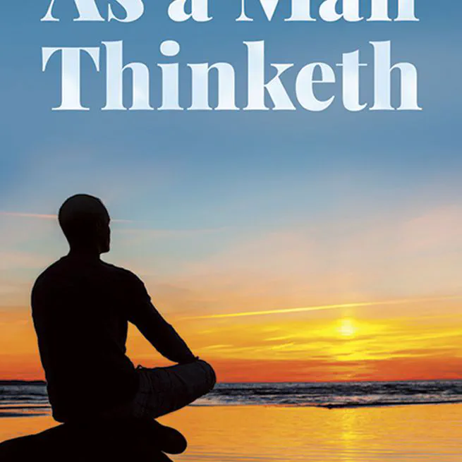 The Mind as the Architect of Reality: My Journey with *As a Man Thinketh*